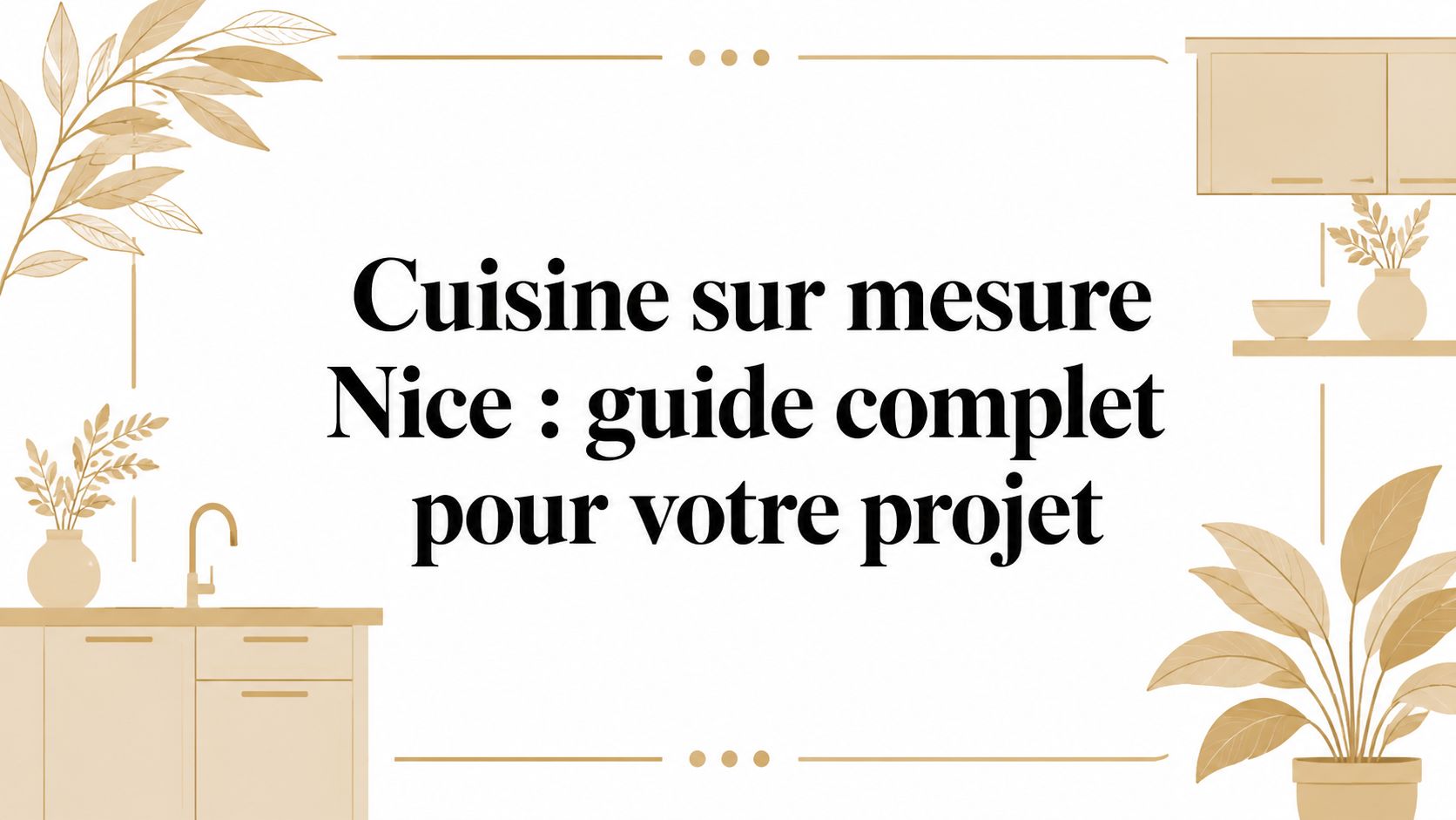 Cuisine sur mesure Nice : guide complet pour votre projet