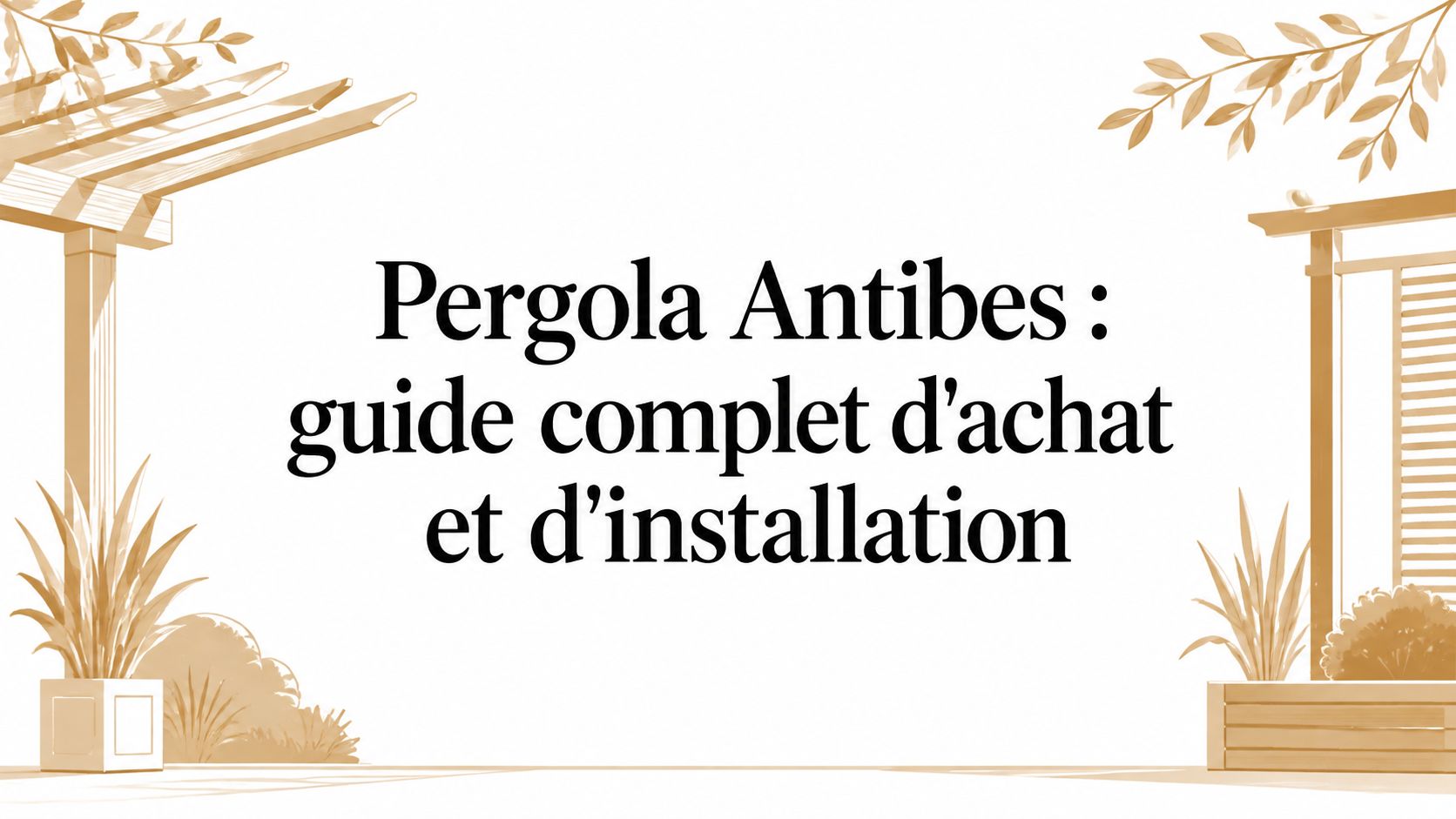 Pergola Antibes : guide complet d'achat et d'installation