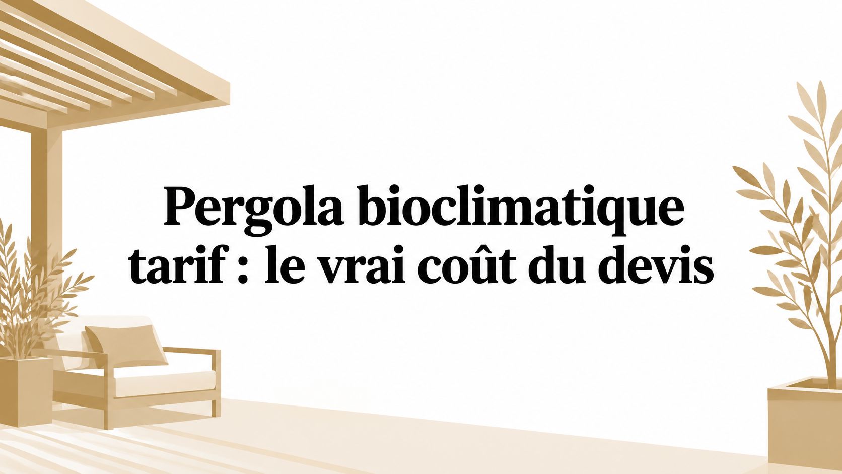 Pergola bioclimatique tarif : le vrai coût du devis