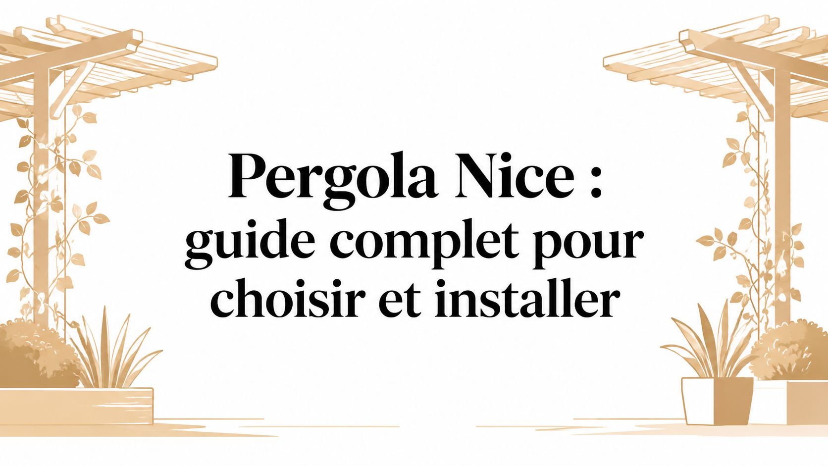 Pergola Nice : guide complet pour choisir et installer