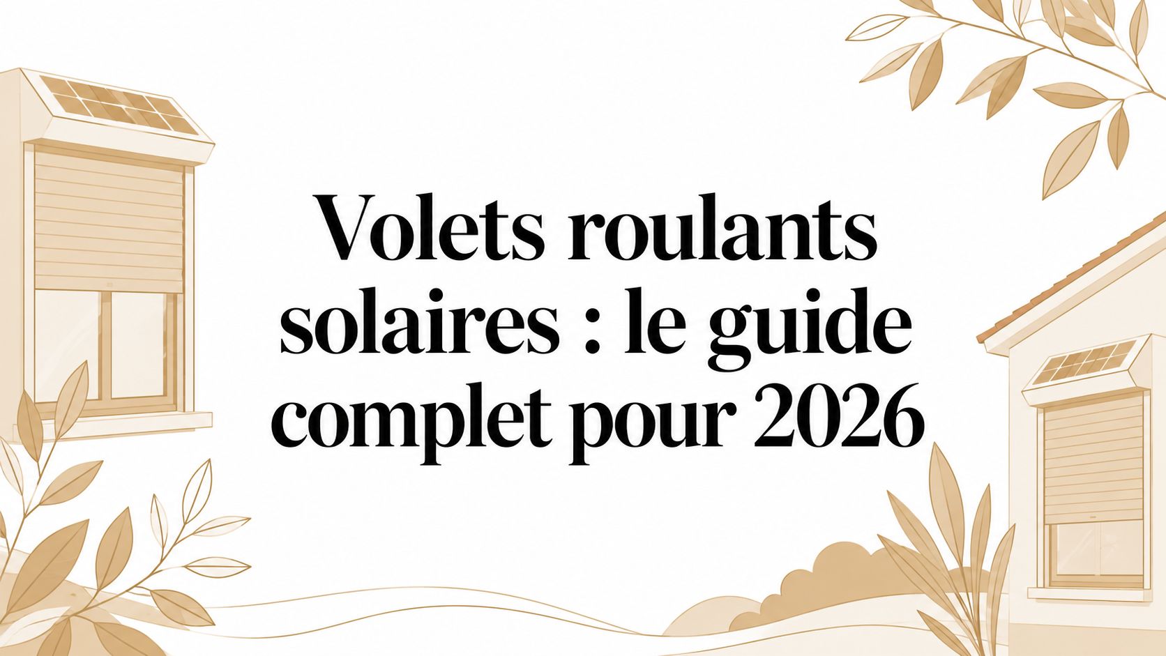 Volets roulants solaires : le guide complet pour 2026